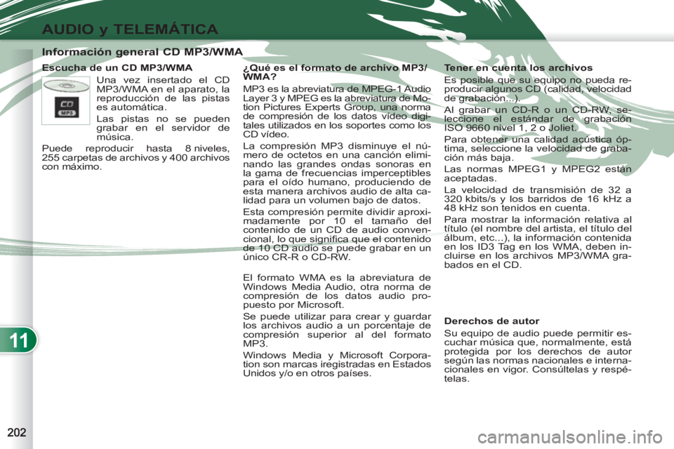 PEUGEOT 4007 2012 Manual del propietario (in Spanish) 11
AUDIO y TELEMÁTICA
Información general CD MP3/WMA
Escucha de un CD MP3/WMA
Derechos de autor
Su equipo de audio puede permitir es-
cuchar música que, norma PEUGEOT 4007 2012 Manual del propietario (in Spanish) 11
AUDIO y TELEMÁTICA
Información general CD MP3/WMA
Escucha de un CD MP3/WMA
Derechos de autor
Su equipo de audio puede permitir es-
cuchar música que, norma