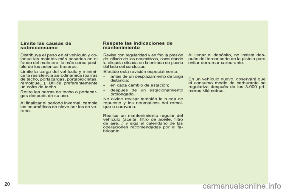 PEUGEOT 4007 2012 Manual del propietario (in Spanish) 20
Limite las causas de
sobreconsumo
Distribuya el peso en el vehículo y co-
loque las maletas más pesadas en el
fondo del maletero, lo más cerca posi-
ble de los asientos traseros.
L PEUGEOT 4007 2012 Manual del propietario (in Spanish) 20
Limite las causas de
sobreconsumo
Distribuya el peso en el vehículo y co-
loque las maletas más pesadas en el
fondo del maletero, lo más cerca posi-
ble de los asientos traseros.
L