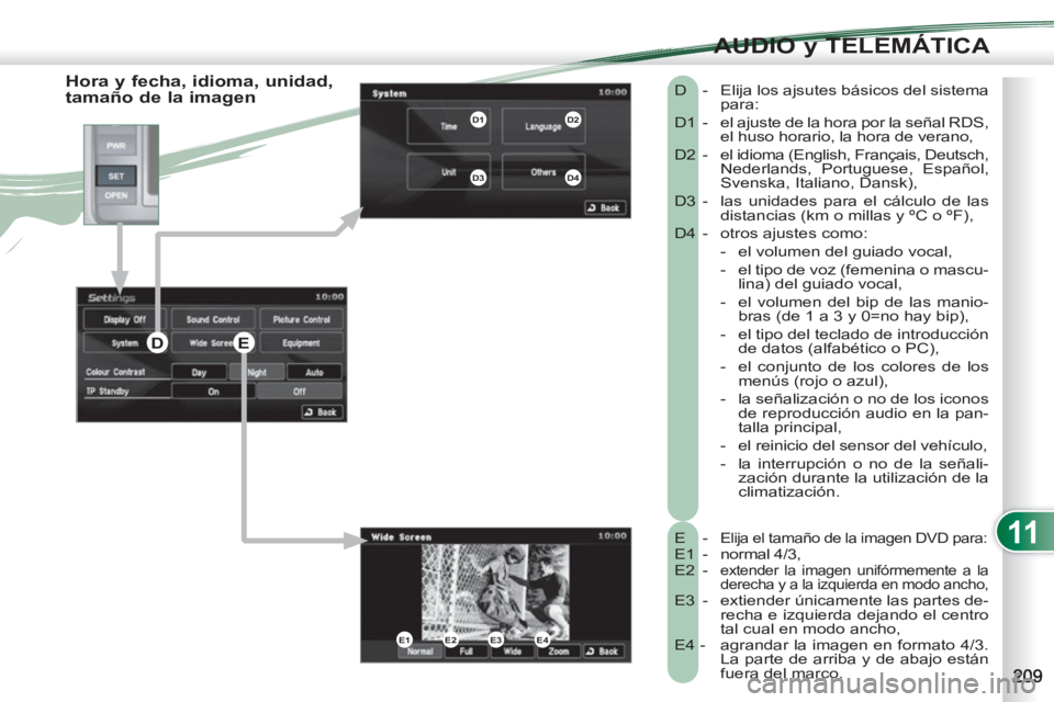PEUGEOT 4007 2012 Manual del propietario (in Spanish) 11
AUDIO y TELEMÁTICA
Hora y fecha, idioma, unidad,
tamaño de la imagen
E - Elija el tamaño de la imagen DVD para:
E1 - normal 4/3,
E2 - extender la imagen unifórmemente a la
d PEUGEOT 4007 2012 Manual del propietario (in Spanish) 11
AUDIO y TELEMÁTICA
Hora y fecha, idioma, unidad,
tamaño de la imagen
E - Elija el tamaño de la imagen DVD para:
E1 - normal 4/3,
E2 - extender la imagen unifórmemente a la
d