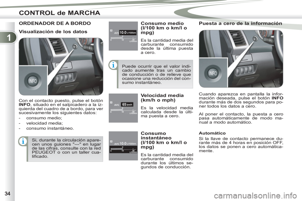 PEUGEOT 4007 2012 Manual del propietario (in Spanish) 1
CONTROL de MARCHA
ORDENADOR DE A BORDO
Consumo medio
(l/100 km o km/l o
mpg)
Es la cantidad media del
carburante consumido
desde la última puesta
a cero.
Puede ocurrir que el valor in PEUGEOT 4007 2012 Manual del propietario (in Spanish) 1
CONTROL de MARCHA
ORDENADOR DE A BORDO
Consumo medio
(l/100 km o km/l o
mpg)
Es la cantidad media del
carburante consumido
desde la última puesta
a cero.
Puede ocurrir que el valor in