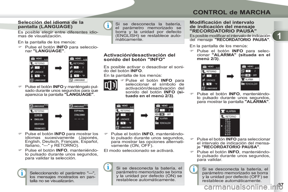 PEUGEOT 4007 2012  Manual del propietario (in Spanish) 1
CONTROL de MARCHA
   
Selección del idioma de la 
pantalla (LANGUAGE) 
   
En la pantalla de los menús: 
   
 
�) 
  Pulse el botón  INFO 
 para seleccio-
nar  " 
 
LANGUAGE 
 
" 
. 
   
�) 
 
Pu