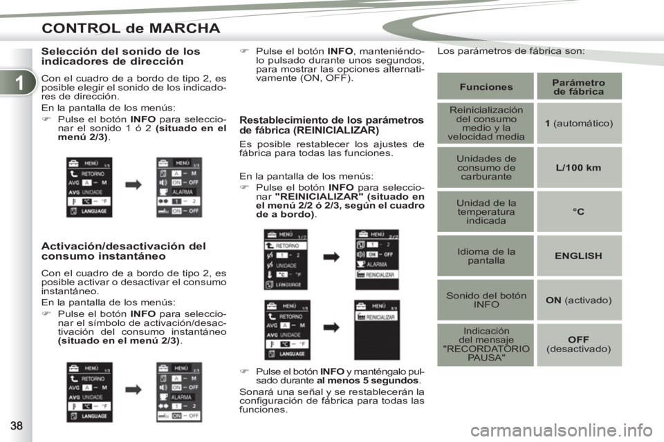 PEUGEOT 4007 2012  Manual del propietario (in Spanish) 1
CONTROL de MARCHA
   
Selección del sonido de los 
indicadores de dirección 
  Con el cuadro de a bordo de tipo 2, es 
posible elegir el sonido de los indicado-
res de dirección. 
  En la pantall
