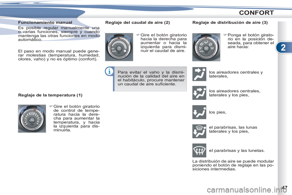 PEUGEOT 4007 2012  Manual del propietario (in Spanish) 2
CONFORT
   
Funcionamiento manual 
  Es posible regular manualmente una 
o varias funciones, siempre y cuando 
mantenga las otras funciones en modo 
automático. 
    
El paso en modo manual puede g