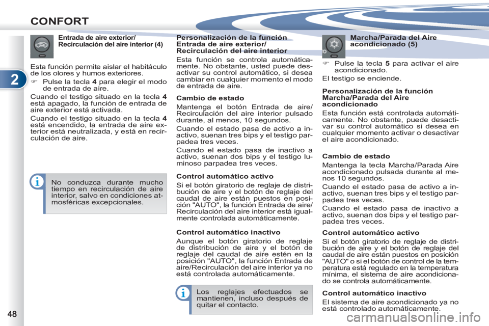 PEUGEOT 4007 2012  Manual del propietario (in Spanish) 2
CONFORT
   
Marcha/Parada del Aire 
acondicionado (5) 
   
 
�) 
  Pulse la tecla  5 
 para activar el aire 
acondicionado.  
  El testigo se enciende.   
 
Entrada de aire exterior/
Recirculación 
