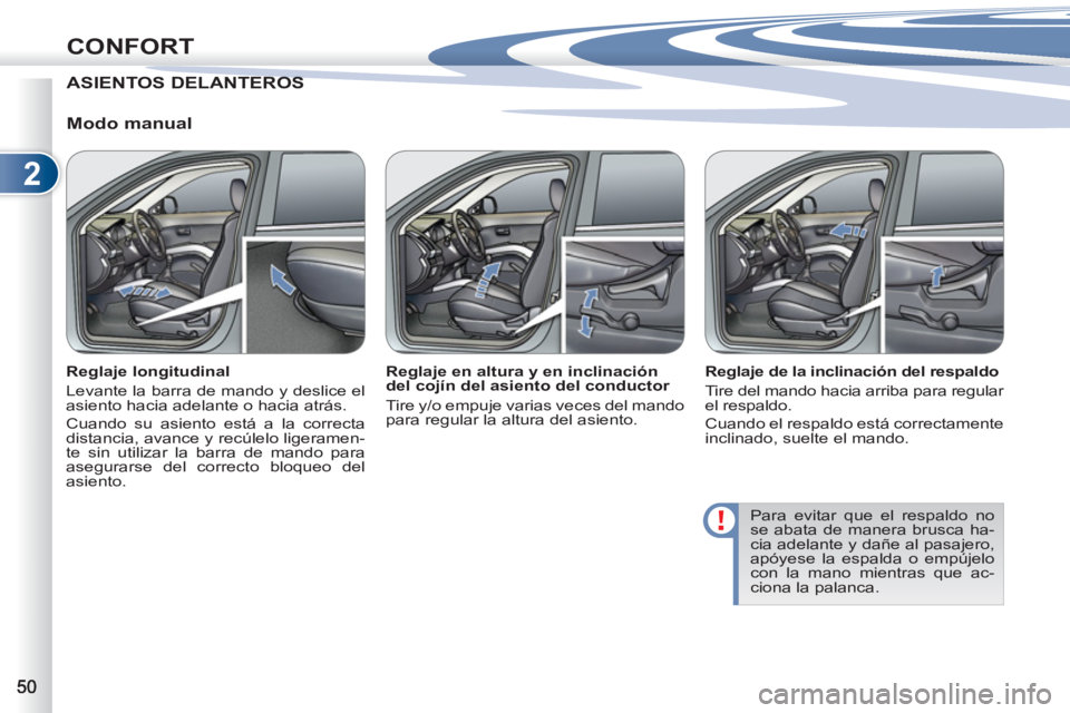 PEUGEOT 4007 2012  Manual del propietario (in Spanish) 2
CONFORT
ASIENTOS DELANTEROSOS
   
Modo manual 
 
 
Reglaje longitudinal 
  Levante la barra de mando y deslice el 
asiento hacia adelante o hacia atrás. 
  Cuando su asiento está a la correcta 
di PEUGEOT 4007 2012  Manual del propietario (in Spanish) 2
CONFORT
ASIENTOS DELANTEROSOS
   
Modo manual 
 
 
Reglaje longitudinal 
  Levante la barra de mando y deslice el 
asiento hacia adelante o hacia atrás. 
  Cuando su asiento está a la correcta 
di