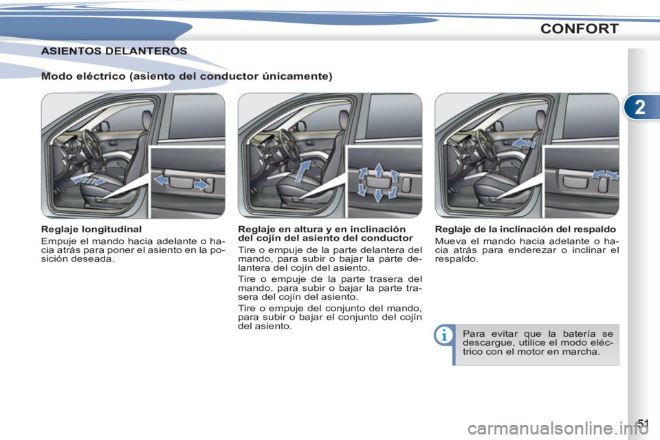 PEUGEOT 4007 2012  Manual del propietario (in Spanish) 2
CONFORT
   
Modo eléctrico (asiento del conductor únicamente) 
 
 
Reglaje longitudinal 
  Empuje el mando hacia adelante o ha-
cia atrás para poner el asiento en la po-
sición deseada.     
Reg PEUGEOT 4007 2012  Manual del propietario (in Spanish) 2
CONFORT
   
Modo eléctrico (asiento del conductor únicamente) 
 
 
Reglaje longitudinal 
  Empuje el mando hacia adelante o ha-
cia atrás para poner el asiento en la po-
sición deseada.     
Reg