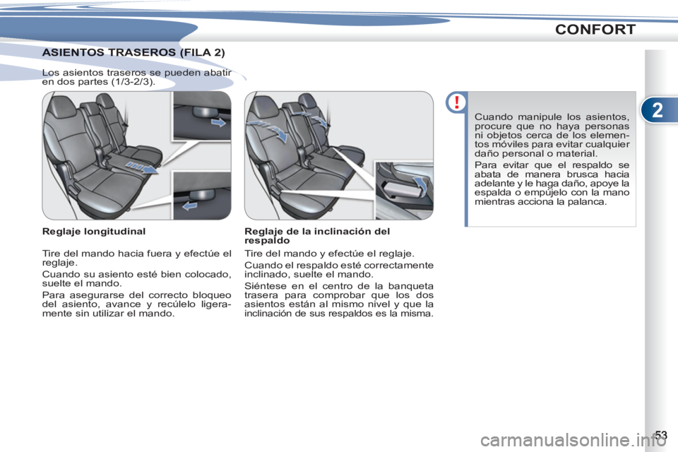 PEUGEOT 4007 2012  Manual del propietario (in Spanish) 2
CONFORT
IENTOS TRASEROS (FILA 2) ASIENTOS TRASEROS (FIL
   
Reglaje de la inclinación del 
respaldo 
  Tire del mando y efectúe el reglaje. 
  Cuando el respaldo esté correctamente 
inclinado, su PEUGEOT 4007 2012  Manual del propietario (in Spanish) 2
CONFORT
IENTOS TRASEROS (FILA 2) ASIENTOS TRASEROS (FIL
   
Reglaje de la inclinación del 
respaldo 
  Tire del mando y efectúe el reglaje. 
  Cuando el respaldo esté correctamente 
inclinado, su