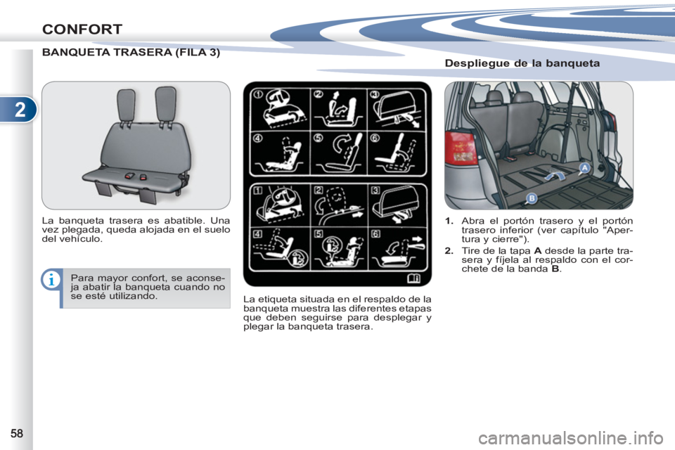 PEUGEOT 4007 2012  Manual del propietario (in Spanish) 2
CONFORT
BANQUETA TRASERA (FILA 3) (FILA 3)
   
La banqueta trasera es abatible. Una 
vez plegada, queda alojada en el suelo 
del vehículo. 
  La etiqueta situada en el respaldo de la 
banqueta mues PEUGEOT 4007 2012  Manual del propietario (in Spanish) 2
CONFORT
BANQUETA TRASERA (FILA 3) (FILA 3)
   
La banqueta trasera es abatible. Una 
vez plegada, queda alojada en el suelo 
del vehículo. 
  La etiqueta situada en el respaldo de la 
banqueta mues