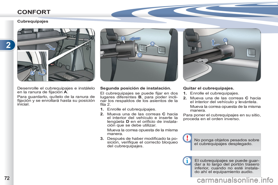 PEUGEOT 4007 2012  Manual del propietario (in Spanish) 2
CONFORT
   
 
 
 
 
 
 
Cubrequipajes 
  Desenrolle el cubrequipajes e instálelo 
en la ranura de ﬁ jación  A 
. 
  Para guardarlo, quítelo de la ranura de 
ﬁ jación y se enrollará hasta su