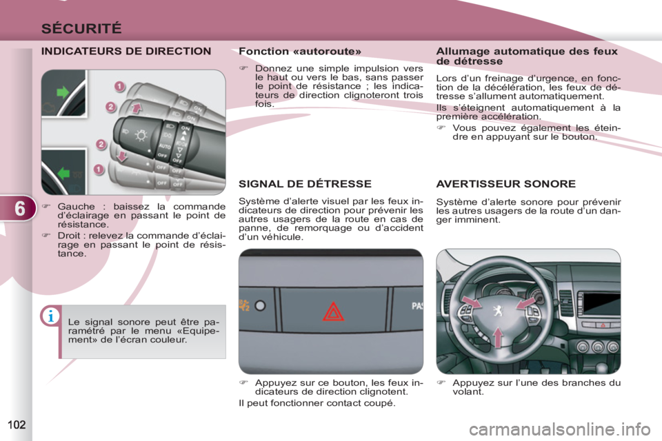 PEUGEOT 4007 2012 Manuel du propriétaire (in French) 6
SÉCURITÉ
INDICATEURS DE DIRECTION
SIGNAL DE DÉTRESSE
Système d’alerte visuel par les feux in-
dicateurs de direction pour prévenir les
autres usagers de la route en cas de
PEUGEOT 4007 2012 Manuel du propriétaire (in French) 6
SÉCURITÉ
INDICATEURS DE DIRECTION
SIGNAL DE DÉTRESSE
Système d’alerte visuel par les feux in-
dicateurs de direction pour prévenir les
autres usagers de la route en cas de