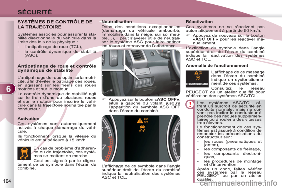 PEUGEOT 4007 2012 Manuel du propriétaire (in French) 6
SÉCURITÉ
Les systèmes ASC/TCL of-
frent un surcroît de sécurité en
conduite normale, mais ne doi-
vent pas inciter le conducteur à
prendre des risques supplémen-
taires ou à rouler à d PEUGEOT 4007 2012 Manuel du propriétaire (in French) 6
SÉCURITÉ
Les systèmes ASC/TCL of-
frent un surcroît de sécurité en
conduite normale, mais ne doi-
vent pas inciter le conducteur à
prendre des risques supplémen-
taires ou à rouler à d