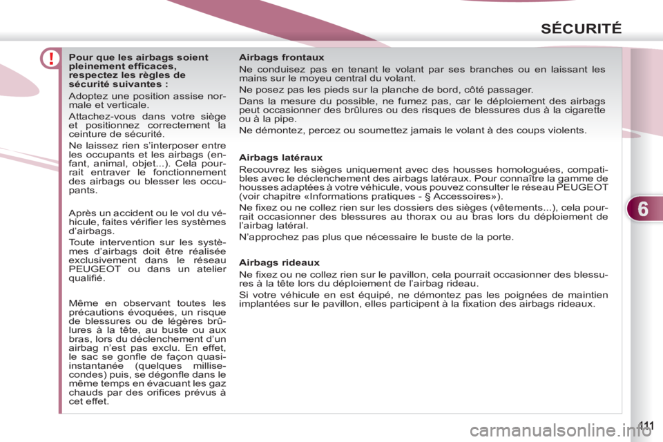 PEUGEOT 4007 2012  Manuel du propriétaire (in French) 6
SÉCURITÉ
   
 
 
 
 
 
 
 
 
 
 
 
 
Pour que les airbags soient 
pleinement efﬁ caces, 
respectez les règles de 
sécurité suivantes : 
  Adoptez une position assise nor-
male et verticale. 
