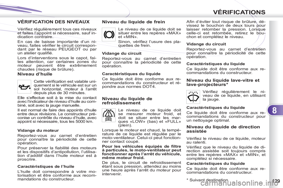 PEUGEOT 4007 2012 Manuel du propriétaire (in French) 8
VÉRIFICATIONS
VÉRIFICATION DES NIVEAUX VEAUX
Niveau du liquide de frein
Afi n d’éviter tout risque de brûlure, dé-
vissez le bouchon de deux tours pour
laisser retomber la pression. Lo PEUGEOT 4007 2012 Manuel du propriétaire (in French) 8
VÉRIFICATIONS
VÉRIFICATION DES NIVEAUX VEAUX
Niveau du liquide de frein
Afi n d’éviter tout risque de brûlure, dé-
vissez le bouchon de deux tours pour
laisser retomber la pression. Lo