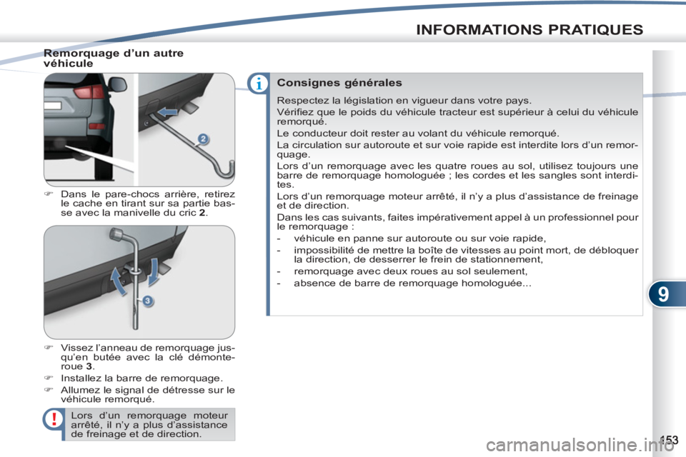 PEUGEOT 4007 2012  Manuel du propriétaire (in French) 9
INFORMATIONS PRATIQUES
   
Remorquage d’un autre 
véhicule 
   
 
�) 
  Dans le pare-chocs arrière, retirez 
le cache en tirant sur sa partie bas-
se avec la manivelle du cric  2 
. 
   
�) 
  V