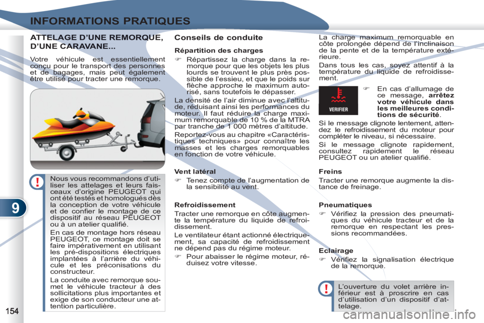 PEUGEOT 4007 2012  Manuel du propriétaire (in French) 9
INFORMATIONS PRATIQUES
ATTELAGE D’UNE REMORQUE,TELAGE D’UNE REMORQU
D’UNE CARCARAVANE... 
   
Conseils de conduite  
La charge maximum remorquable en 
côte prolongée dépend de l’inclinais