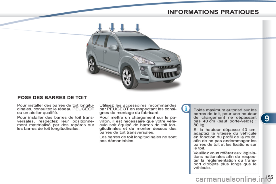 PEUGEOT 4007 2012  Manuel du propriétaire (in French) 9
INFORMATIONS PRATIQUES
POSE DES BARRES DE TOIT
  Poids maximum autorisé sur les 
barres de toit, pour une hauteur 
de chargement ne dépassant 
pas 40 cm (sauf porte-vélos) : 
80 kg. 
  Si la haut