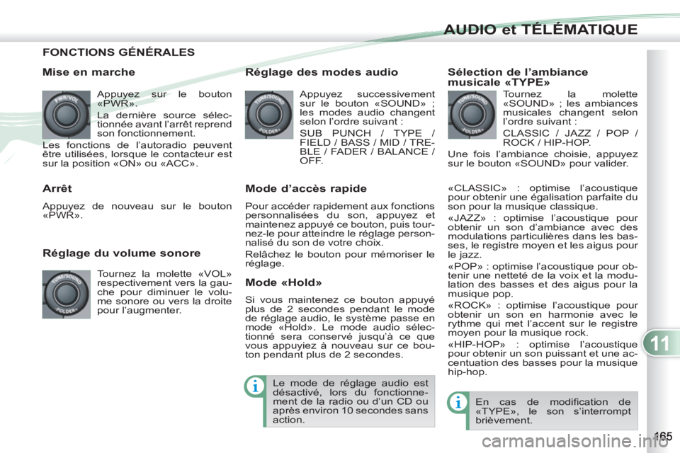 PEUGEOT 4007 2012 Manuel du propriétaire (in French) 11
AUDIO et TÉLÉMATIQUE
FONCTIONS GÉNÉRALES
Mise en marche
Appuyez sur le bouton
«PWR».
La dernière source sélec-
tionnée avant l’arrêt reprend
son fonctionnement.
Les fonc PEUGEOT 4007 2012 Manuel du propriétaire (in French) 11
AUDIO et TÉLÉMATIQUE
FONCTIONS GÉNÉRALES
Mise en marche
Appuyez sur le bouton
«PWR».
La dernière source sélec-
tionnée avant l’arrêt reprend
son fonctionnement.
Les fonc