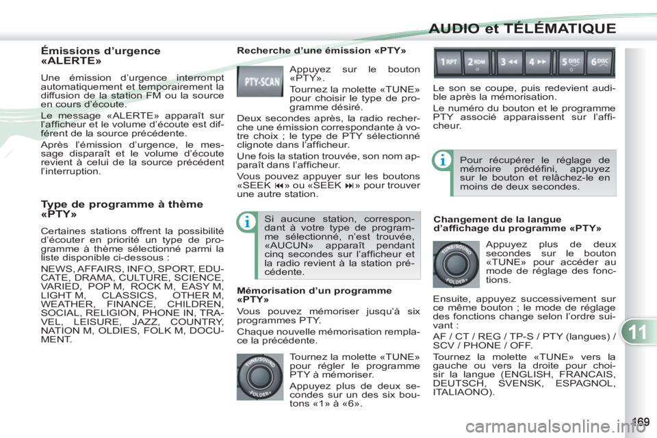PEUGEOT 4007 2012 Manuel du propriétaire (in French) 11
AUDIO et TÉLÉMATIQUE
Type de programme à thème
«PTY»
Certaines stations offrent la possibilité
d’écouter en priorité un type de pro-
gramme à thème sélectionné parmi la
lis PEUGEOT 4007 2012 Manuel du propriétaire (in French) 11
AUDIO et TÉLÉMATIQUE
Type de programme à thème
«PTY»
Certaines stations offrent la possibilité
d’écouter en priorité un type de pro-
gramme à thème sélectionné parmi la
lis