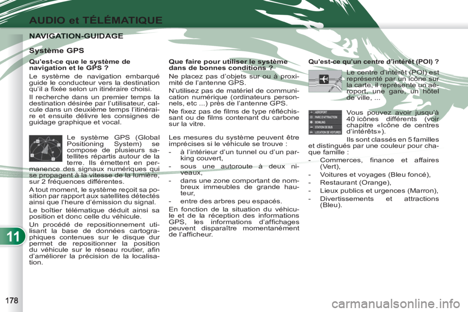 PEUGEOT 4007 2012 Manuel du propriétaire (in French) 11
AUDIO et TÉLÉMATIQUE
NAVIGATION-GUIDAGE NAVIGATION-GUIDAGE
Qu’est-ce que le système de
navigation et le GPS ?
Le système de navigation embarqué
guide le conducteur vers la destinat PEUGEOT 4007 2012 Manuel du propriétaire (in French) 11
AUDIO et TÉLÉMATIQUE
NAVIGATION-GUIDAGE NAVIGATION-GUIDAGE
Qu’est-ce que le système de
navigation et le GPS ?
Le système de navigation embarqué
guide le conducteur vers la destinat