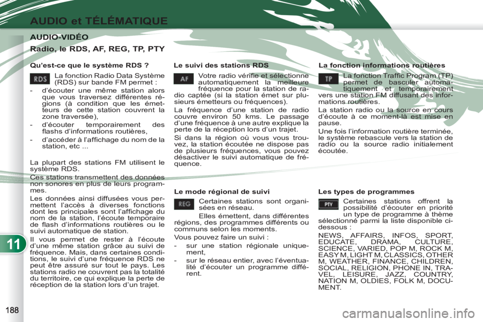 PEUGEOT 4007 2012 Manuel du propriétaire (in French) 11
AUDIO et TÉLÉMATIQUE
AUDIO-VIDÉO AUDIO-VIDÉO
Qu’est-ce que le système RDS ?
Le suivi des stations RDS
La fonction informations routières
Votre radio vérifie et sélectionn PEUGEOT 4007 2012 Manuel du propriétaire (in French) 11
AUDIO et TÉLÉMATIQUE
AUDIO-VIDÉO AUDIO-VIDÉO
Qu’est-ce que le système RDS ?
Le suivi des stations RDS
La fonction informations routières
Votre radio vérifie et sélectionn
