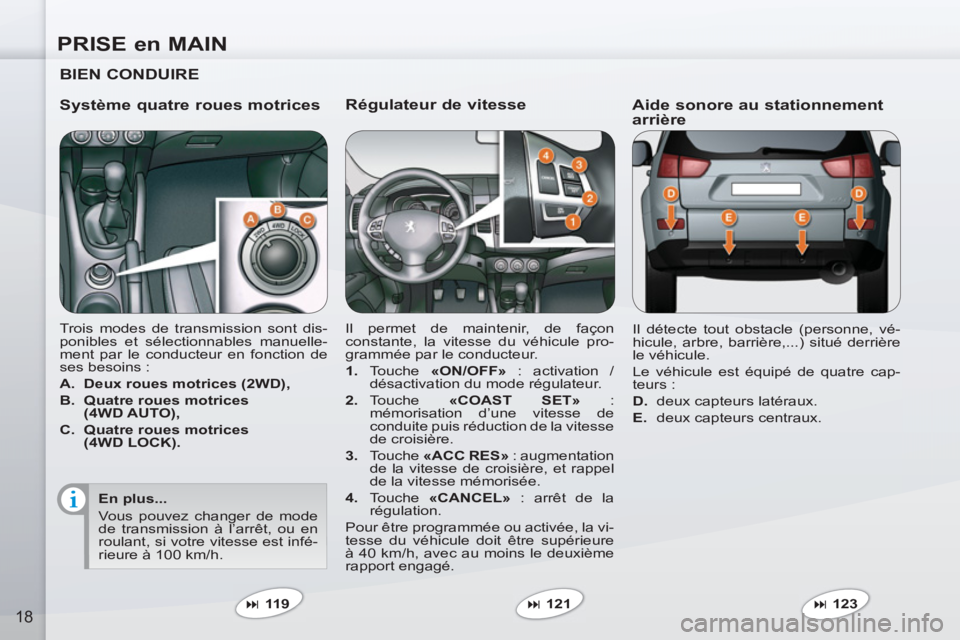 PEUGEOT 4007 2012  Manuel du propriétaire (in French) PRISE en MAIN
18
   
Régulateur de vitesse 
 
Il permet de maintenir, de façon 
constante, la vitesse du véhicule pro-
grammée par le conducteur. 
   
 
1. 
 Touche  «ON/OFF» 
 : activation / 
d