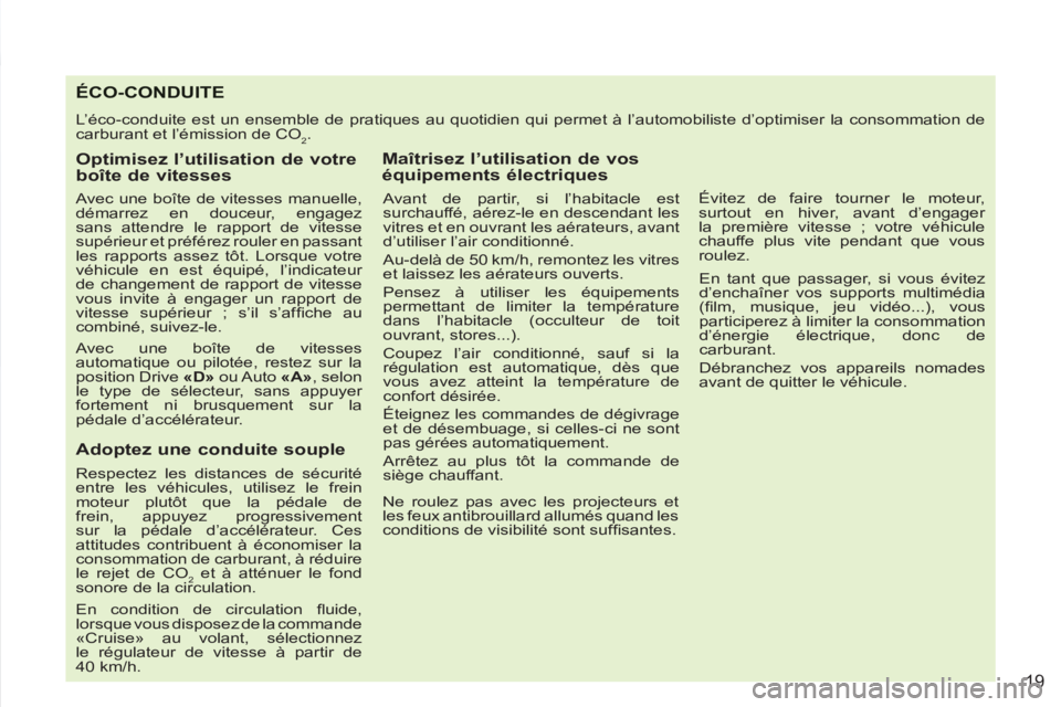 PEUGEOT 4007 2012  Manuel du propriétaire (in French) 19
ÉCO-CONDUITE
  L’éco-conduite est un ensemble de pratiques au quotidien qui permet à l’automobiliste d’optimiser la consommation de 
carburant et l’émission de CO
2. 
   
Optimisez l’