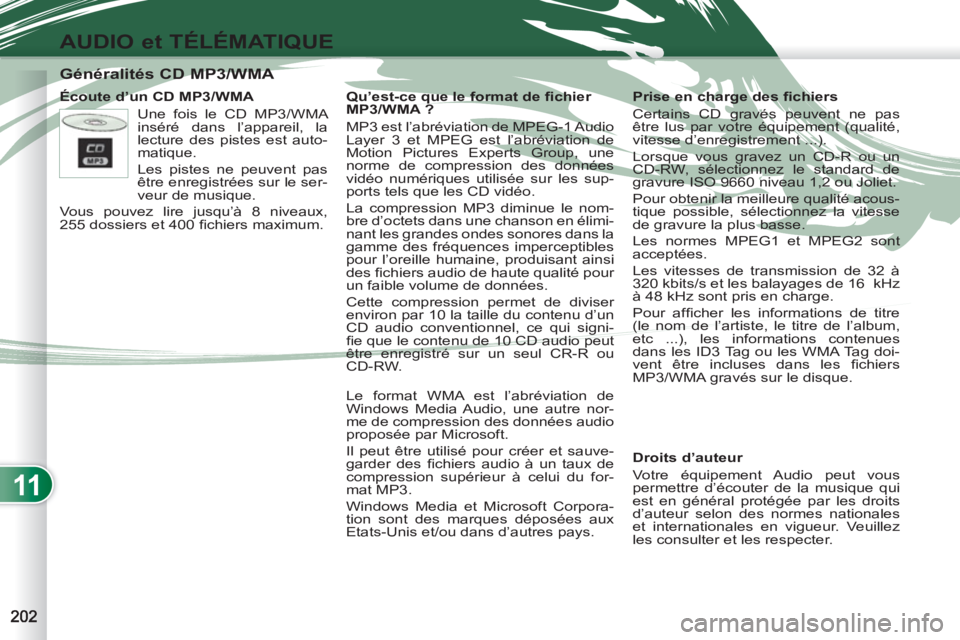 PEUGEOT 4007 2012  Manuel du propriétaire (in French) 11
AUDIO et TÉLÉMATIQUE
   
 
 
 
 
 
 
 
 
 
 
 
Généralités CD MP3/WMA 
 
 
Écoute d’un CD MP3/WMA 
   
Droits d’auteur 
  Votre équipement Audio peut vous 
permettre d’écouter de la m