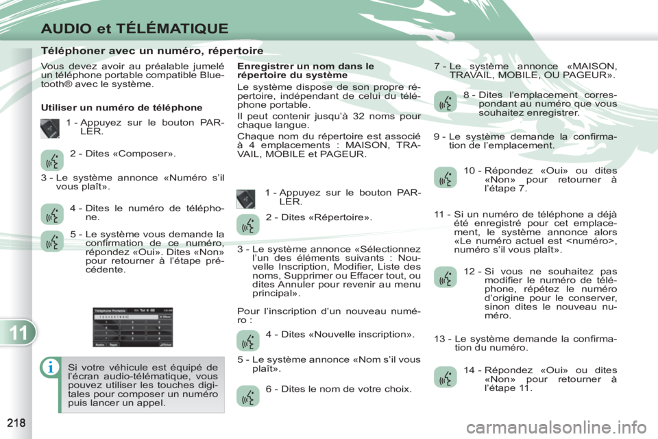 PEUGEOT 4007 2012  Manuel du propriétaire (in French) 11
AUDIO et TÉLÉMATIQUE
   
 
 
 
 
 
 
 
 
 
 
 
 
 
 
 
 
 
 
 
 
Téléphoner avec un numéro, répertoire 
 
Vous devez avoir au préalable jumelé 
un téléphone portable compatible Blue-
toot
