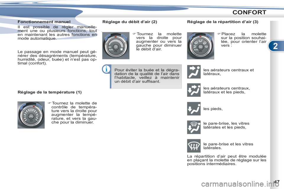 PEUGEOT 4007 2012  Manuel du propriétaire (in French) 2
CONFORT
   
Fonctionnement manuel 
  Il est possible de régler manuelle-
ment une ou plusieurs fonctions, tout 
en maintenant les autres fonctions en 
mode automatique. 
   
 
Le passage en mode ma