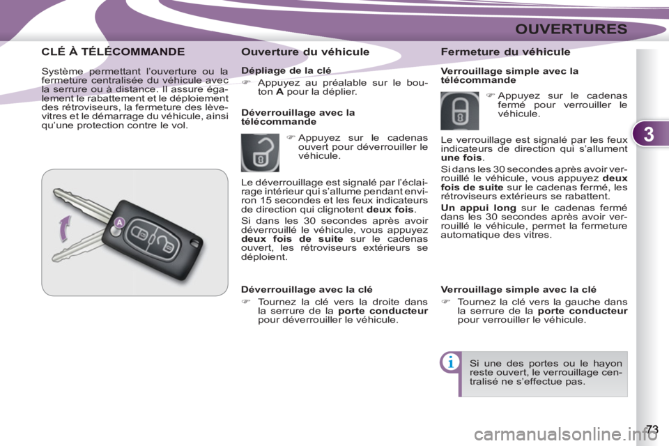 PEUGEOT 4007 2012  Manuel du propriétaire (in French) 3
OUVERTURES
   
Dépliage de la clé 
   
 
�) 
  Appuyez au préalable sur le bou-
ton  A 
 pour la déplier.  
 
 
 
Ouverture du véhicule 
 
 
 
�) 
 Appuyez sur le cadenas 
ouvert pour déverrou