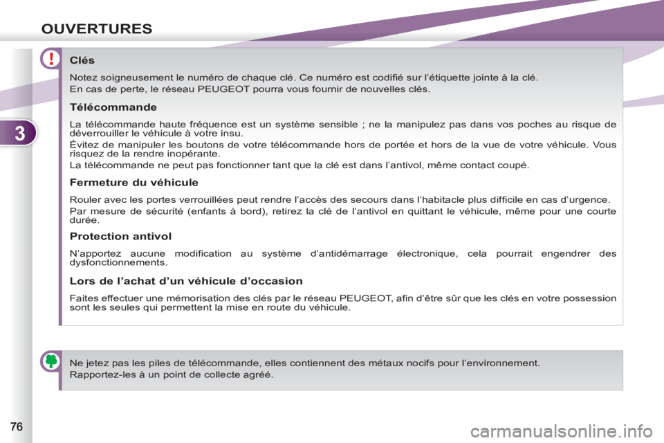 PEUGEOT 4007 2012  Manuel du propriétaire (in French) 3
OUVERTURES
   
 
 
 
 
 
 
 
 
 
 
 
 
 
 
Clés 
 
Notez soigneusement le numéro de chaque clé. Ce numéro est codiﬁ é sur l’étiquette jointe à la clé. 
  En cas de perte, le réseau  PEU