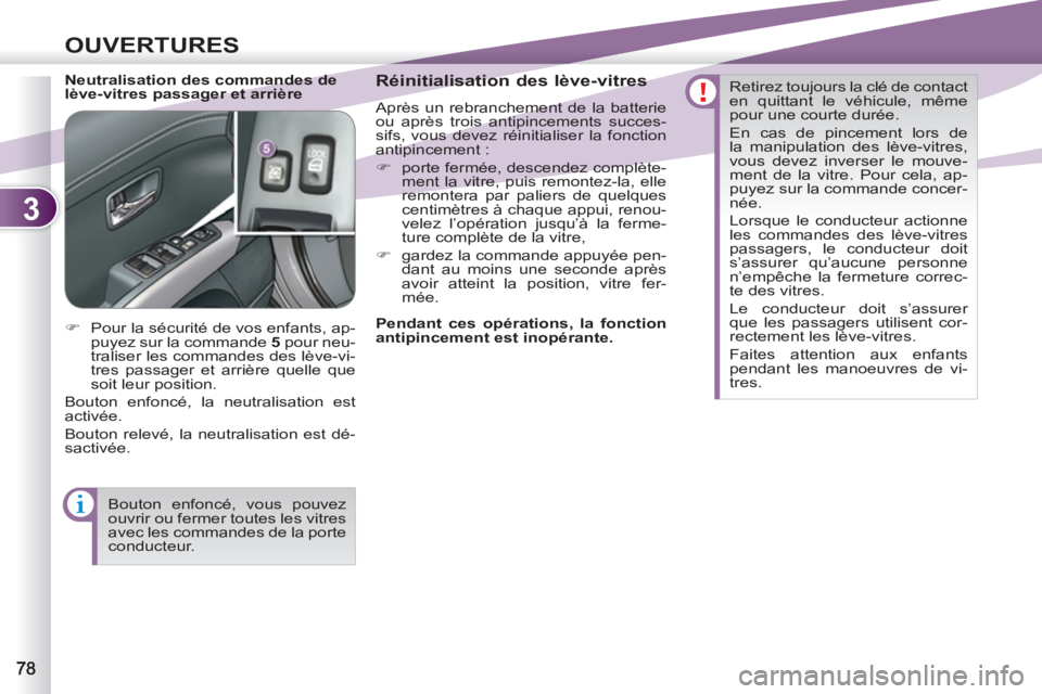 PEUGEOT 4007 2012  Manuel du propriétaire (in French) 3
OUVERTURES
   
Neutralisation des commandes de 
lève-vitres passager et arrière    
Réinitialisation des lève-vitres 
 
Après un rebranchement de la batterie 
ou après trois antipincements suc