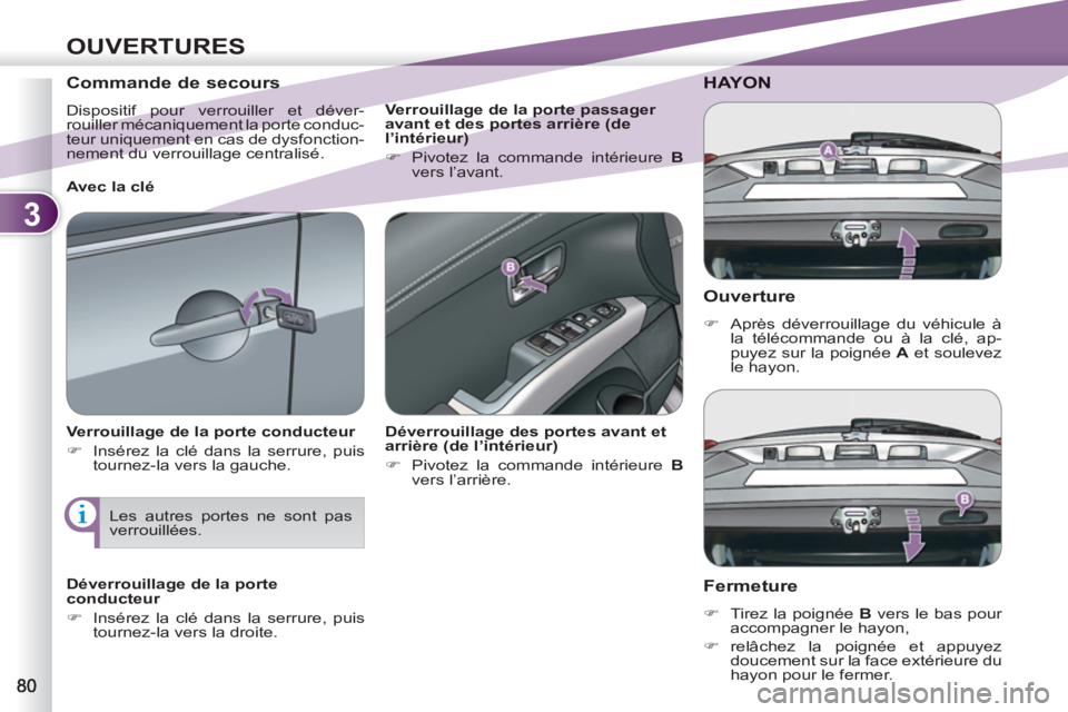 PEUGEOT 4007 2012  Manuel du propriétaire (in French) 3
OUVERTURES
   
Ouverture 
 
 
 
�) 
  Après déverrouillage du véhicule à 
la télécommande ou à la clé, ap-
puyez sur la poignée  A 
 et soulevez 
le hayon.  
 
HAYON
   
Fermeture 
 
 
 
�)