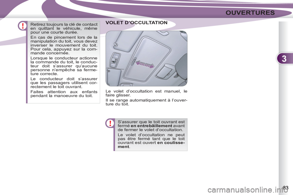 PEUGEOT 4007 2012  Manuel du propriétaire (in French) 3
OUVERTURES
’OCCULTATION VOLET D’OC
  Le volet d’occultation est manuel, le 
faire glisser. 
  Il se range automatiquement à l’ouver-
ture du toit. 
  S’assurer que le toit ouvrant est 
fe