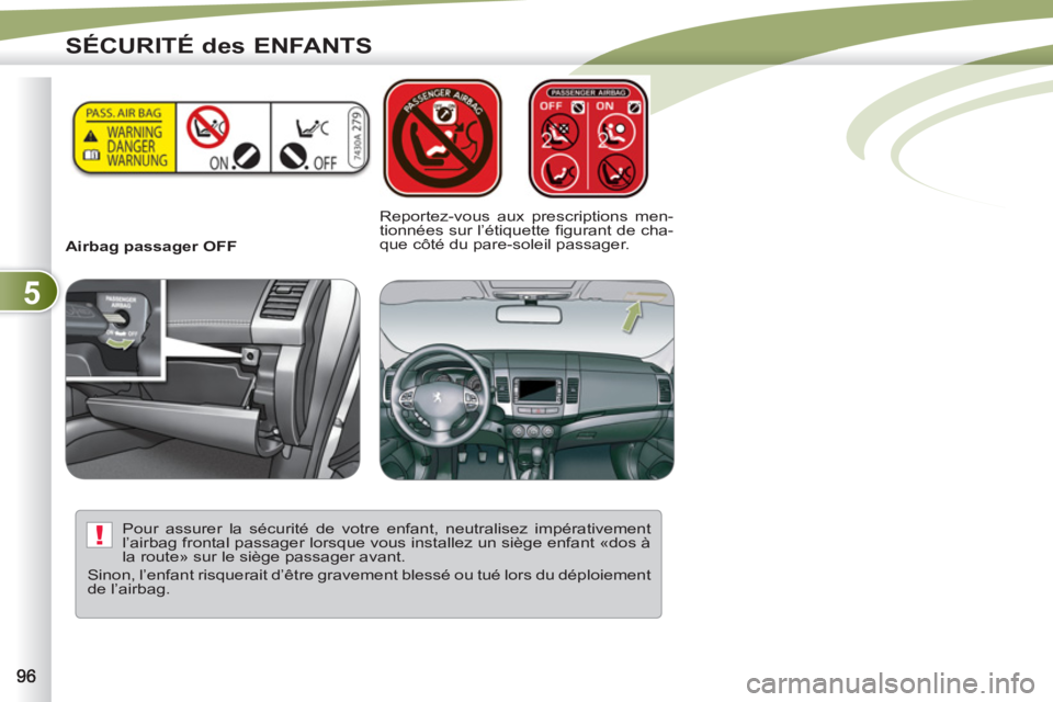 PEUGEOT 4007 2012 Manuel du propriétaire (in French) 5
!
SÉCURITÉ des ENFANTS
Airbag passager OFF
Reportez-vous aux prescriptions men-
tionnées sur l’étiquette fi gurant de cha-
que côté du pare-soleil passager.
Pour assurer la PEUGEOT 4007 2012 Manuel du propriétaire (in French) 5
!
SÉCURITÉ des ENFANTS
Airbag passager OFF
Reportez-vous aux prescriptions men-
tionnées sur l’étiquette fi gurant de cha-
que côté du pare-soleil passager.
Pour assurer la