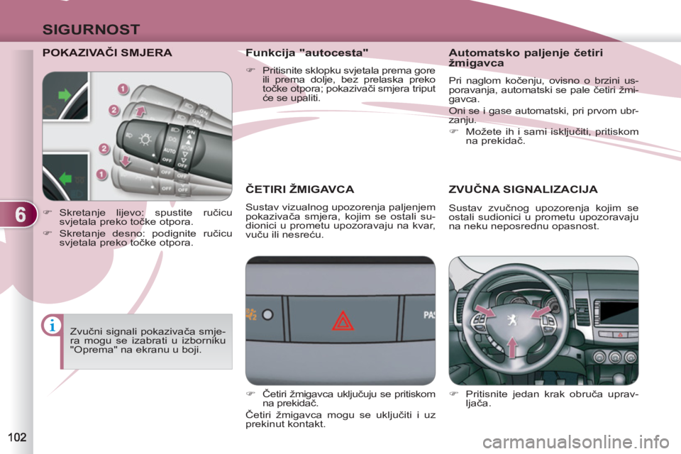PEUGEOT 4007 2012 Upute Za Rukovanje (in Croatian) 6
SIGURNOST
POKAZIVAČI SMJERA
ČETIRI ŽMIGAVCA
Sustav vizualnog upozorenja paljenjem
pokazivača smjera, kojim se ostali su-
dionici u prometu upozoravaju na kvar,
vuču ili nesreću.
ZVUČNA PEUGEOT 4007 2012 Upute Za Rukovanje (in Croatian) 6
SIGURNOST
POKAZIVAČI SMJERA
ČETIRI ŽMIGAVCA
Sustav vizualnog upozorenja paljenjem
pokazivača smjera, kojim se ostali su-
dionici u prometu upozoravaju na kvar,
vuču ili nesreću.
ZVUČNA