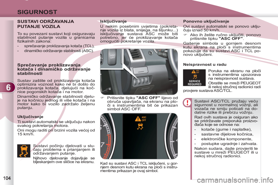 PEUGEOT 4007 2012 Upute Za Rukovanje (in Croatian) 6
SIGURNOST
Sustavi ASC/TCL pružaju veću
sigurnost u normalnoj vožnji, ali
vozača ne smiju poticati na do-
datne rizike ili prebrzu vožnju.
Rad ovih sustava je osiguran ako
se pridržavat PEUGEOT 4007 2012 Upute Za Rukovanje (in Croatian) 6
SIGURNOST
Sustavi ASC/TCL pružaju veću
sigurnost u normalnoj vožnji, ali
vozača ne smiju poticati na do-
datne rizike ili prebrzu vožnju.
Rad ovih sustava je osiguran ako
se pridržavat