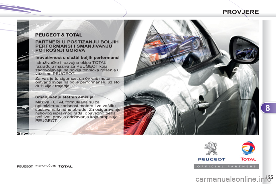 PEUGEOT 4007 2012  Upute Za Rukovanje (in Croatian) 8
PROVJERE
   
PARTNERI U POSTIZANJU BOLJIH 
PERFORMANSI I SMANJIVANJU 
POTROŠNJI GORIVA 
   
Inovativnost u službi boljih performansi 
  Istraživačke i razvojne ekipe TOTAL 
razrađuju maziva za 