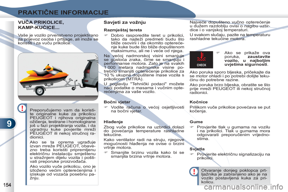 PEUGEOT 4007 2012  Upute Za Rukovanje (in Croatian) 9
PRAKTIČNE INFORMACIJE
VUČA PUČA PRIKOLICE,
KAMP-KUĆKUĆICE...
 
 
Savjeti za vožnju  
Najveće dopušteno vučno opterećenje 
u dužem razdoblju ovisi o nagibu uzbr-
dice i o vanjskoj temperat