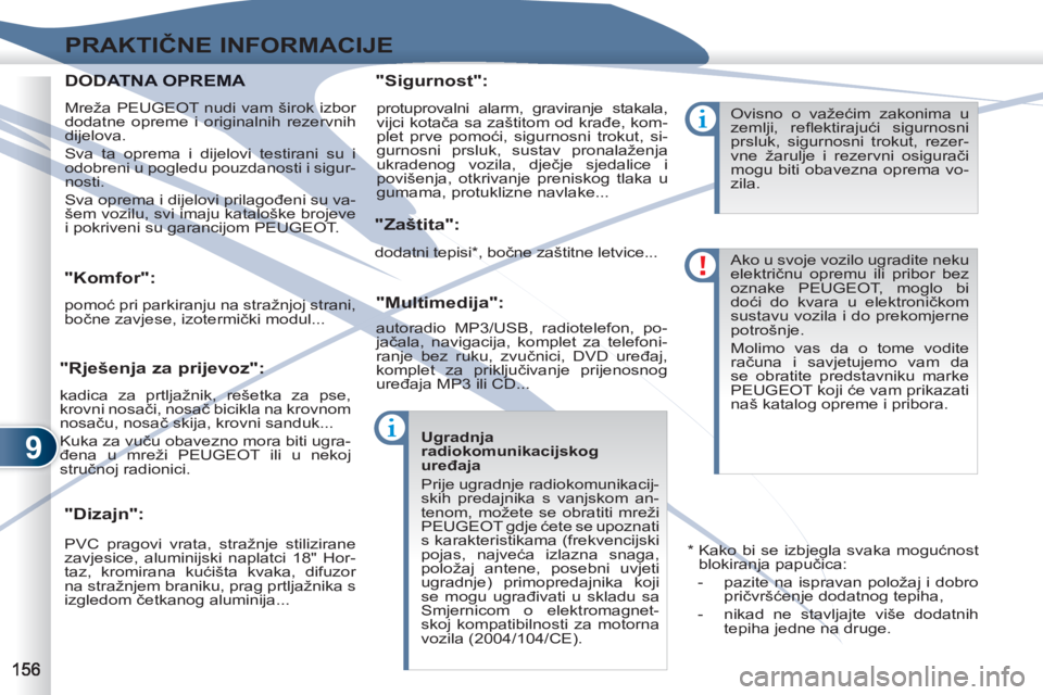 PEUGEOT 4007 2012  Upute Za Rukovanje (in Croatian) 9
PRAKTIČNE INFORMACIJE
 
 
 
 
 
 
 
"Komfor": 
 
pomoć pri parkiranju na stražnjoj strani, 
bočne zavjese, izotermički modul...  
 
 
"Dizajn":    
"Sigurnost": 
   
"Zaštita": 
   
"Multimedi