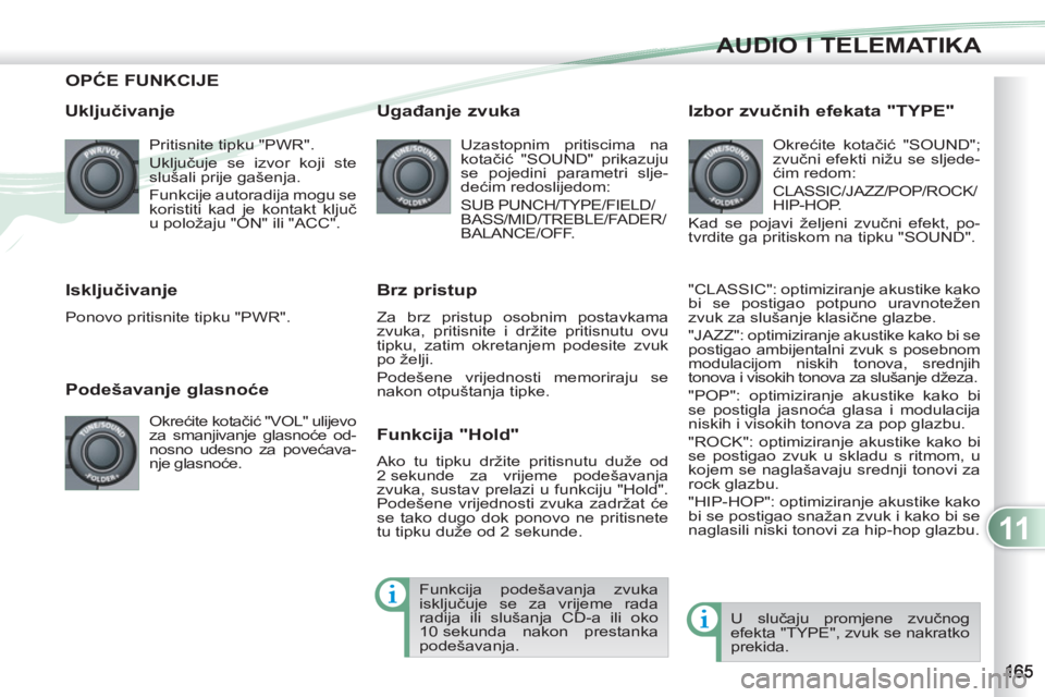 PEUGEOT 4007 2012 Upute Za Rukovanje (in Croatian) 11
AUDIO I TELEMATIKA
OPĆE FUNKCIJE
Uključivanje
Pritisnite tipku "PWR".
Uključuje se izvor koji ste
slušali prije gašenja.
Funkcije autoradija mogu se
koristiti kad je kontakt k PEUGEOT 4007 2012 Upute Za Rukovanje (in Croatian) 11
AUDIO I TELEMATIKA
OPĆE FUNKCIJE
Uključivanje
Pritisnite tipku "PWR".
Uključuje se izvor koji ste
slušali prije gašenja.
Funkcije autoradija mogu se
koristiti kad je kontakt k