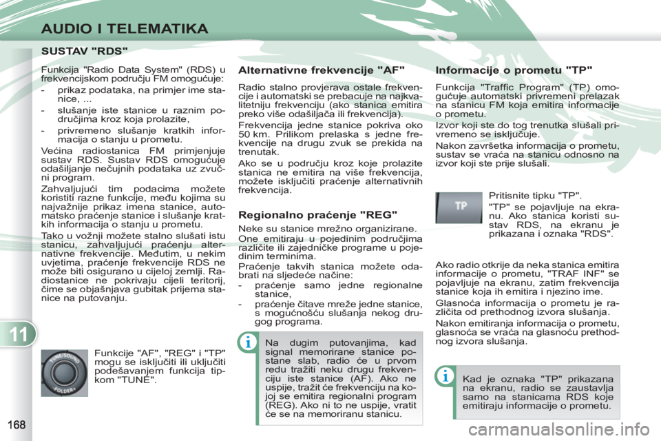 PEUGEOT 4007 2012 Upute Za Rukovanje (in Croatian) 11
AUDIO I TELEMATIKA
SUSTAV "RDS"SUSTAV "RDS"
Alternativne frekvencije "AF"
Radio stalno provjerava ostale frekven-
cije i automatski se prebacuje na najkva-
litetniju frekvenciju (ako stanica PEUGEOT 4007 2012 Upute Za Rukovanje (in Croatian) 11
AUDIO I TELEMATIKA
SUSTAV "RDS"SUSTAV "RDS"
Alternativne frekvencije "AF"
Radio stalno provjerava ostale frekven-
cije i automatski se prebacuje na najkva-
litetniju frekvenciju (ako stanica
