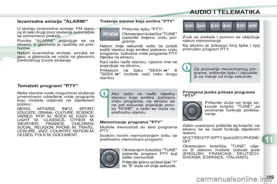 PEUGEOT 4007 2012 Upute Za Rukovanje (in Croatian) 11
AUDIO I TELEMATIKA
Tematski programi "PTY"
Neke stanice nude mogućnost slušanja
prvenstveno određene vrste programa
koju možete odabrati na sljedećem
popisu:
NEWS, AFFAIRS, INFO, PEUGEOT 4007 2012 Upute Za Rukovanje (in Croatian) 11
AUDIO I TELEMATIKA
Tematski programi "PTY"
Neke stanice nude mogućnost slušanja
prvenstveno određene vrste programa
koju možete odabrati na sljedećem
popisu:
NEWS, AFFAIRS, INFO,