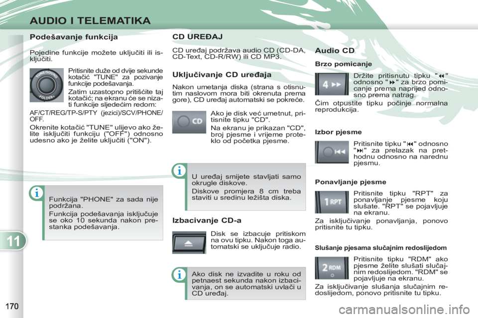 PEUGEOT 4007 2012 Upute Za Rukovanje (in Croatian) 11
AUDIO I TELEMATIKA
CD UREUREĐAJ
CD uređaj podržava audio CD (CD-DA,
CD-Text, CD-R/RW) ili CD MP3.
Ako je disk već umetnut, pri-
tisnite tipku "CD".
Na ekranu je prikazan "CD",
broj PEUGEOT 4007 2012 Upute Za Rukovanje (in Croatian) 11
AUDIO I TELEMATIKA
CD UREUREĐAJ
CD uređaj podržava audio CD (CD-DA,
CD-Text, CD-R/RW) ili CD MP3.
Ako je disk već umetnut, pri-
tisnite tipku "CD".
Na ekranu je prikazan "CD",
broj