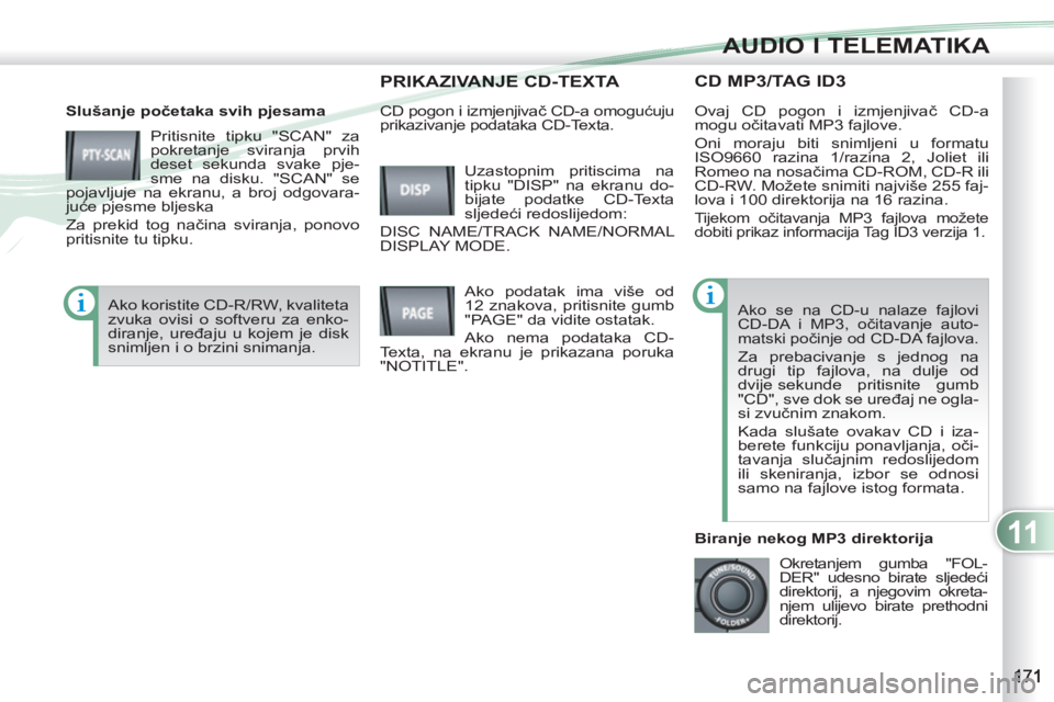 PEUGEOT 4007 2012 Upute Za Rukovanje (in Croatian) 11
AUDIO I TELEMATIKA
CD MP3/TAG ID3
Slušanje početaka svih pjesama
Pritisnite tipku "SCAN" za
pokretanje sviranja prvih
deset sekunda svake pje-
sme na disku. "SCAN" se
pojavljuje na ekr PEUGEOT 4007 2012 Upute Za Rukovanje (in Croatian) 11
AUDIO I TELEMATIKA
CD MP3/TAG ID3
Slušanje početaka svih pjesama
Pritisnite tipku "SCAN" za
pokretanje sviranja prvih
deset sekunda svake pje-
sme na disku. "SCAN" se
pojavljuje na ekr