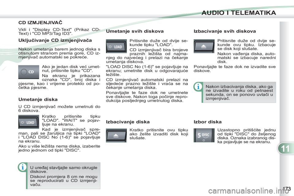 PEUGEOT 4007 2012 Upute Za Rukovanje (in Croatian) 11
AUDIO I TELEMATIKA
Uključivanje CD izmjenjivača
Ako je jedan disk već umet-
nut, pritisnite tipku "CD".
Na ekranu je prikazana
oznaka "CD", broj diska i
pjesme, kao i vrijeme protekl PEUGEOT 4007 2012 Upute Za Rukovanje (in Croatian) 11
AUDIO I TELEMATIKA
Uključivanje CD izmjenjivača
Ako je jedan disk već umet-
nut, pritisnite tipku "CD".
Na ekranu je prikazana
oznaka "CD", broj diska i
pjesme, kao i vrijeme protekl