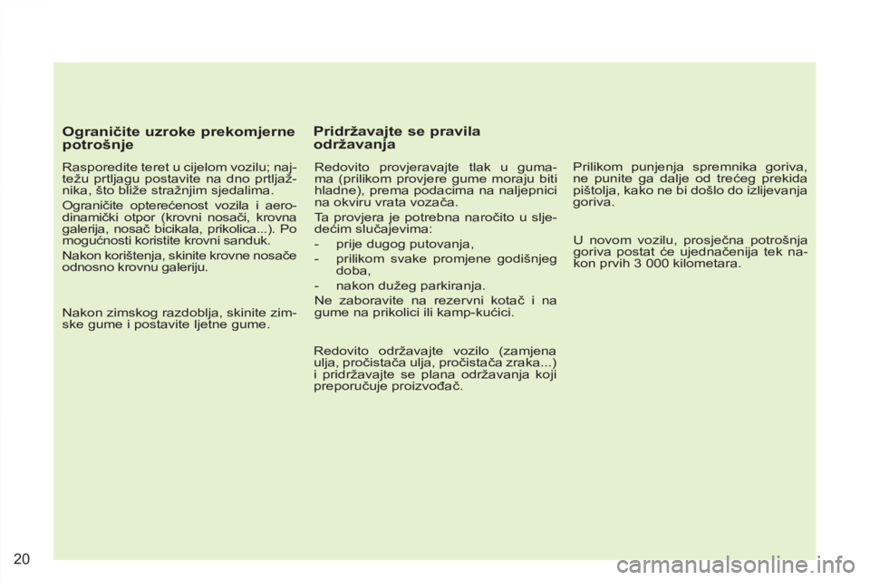 PEUGEOT 4007 2012 Upute Za Rukovanje (in Croatian) 20
Ograničite uzroke prekomjerne
potrošnje
Rasporedite teret u cijelom vozilu; naj-
težu prtljagu postavite na dno prtljaž-
nika, što bliže stražnjim sjedalima.
Ograničite optere PEUGEOT 4007 2012 Upute Za Rukovanje (in Croatian) 20
Ograničite uzroke prekomjerne
potrošnje
Rasporedite teret u cijelom vozilu; naj-
težu prtljagu postavite na dno prtljaž-
nika, što bliže stražnjim sjedalima.
Ograničite optere