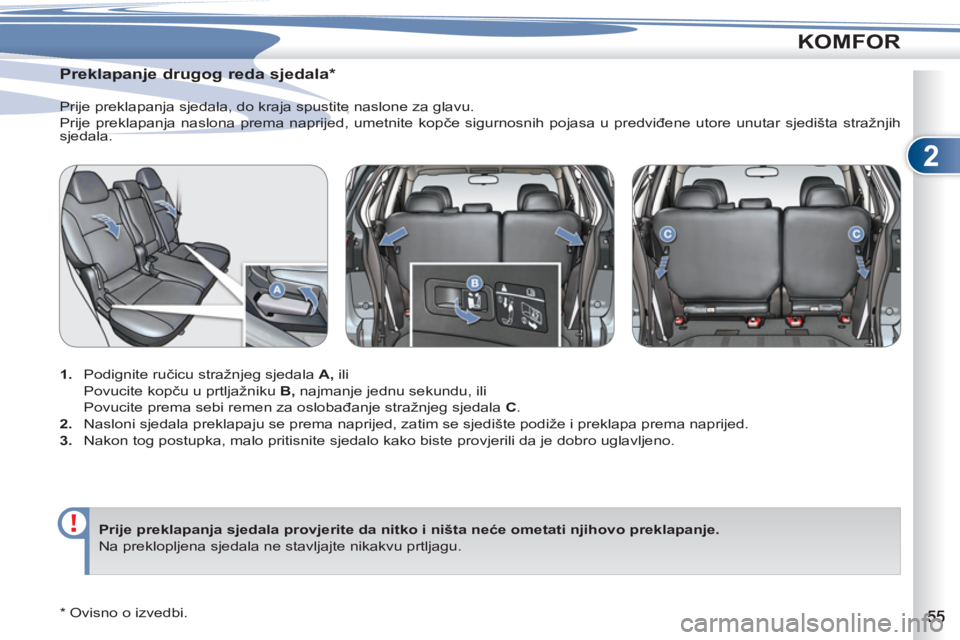 PEUGEOT 4007 2012 Upute Za Rukovanje (in Croatian) 2
KOMFOR
Preklapanje drugog reda sjedala *
1.
Podignite ručicu stražnjeg sjedala A,
ili
Povucite kopču u prtljažniku B,
najmanje jednu sekundu, ili
Povucite pr PEUGEOT 4007 2012 Upute Za Rukovanje (in Croatian) 2
KOMFOR
Preklapanje drugog reda sjedala *
1.
Podignite ručicu stražnjeg sjedala A,
ili
Povucite kopču u prtljažniku B,
najmanje jednu sekundu, ili
Povucite pr