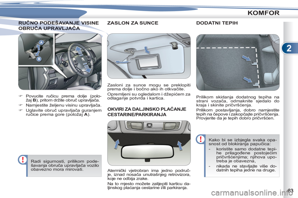 PEUGEOT 4007 2012  Upute Za Rukovanje (in Croatian) 2
KOMFOR
RUČNO PODEŠAVANJE VISINE RUČNO PODEŠAVANJE VI
OBRUČA UPRAVLJAČA OBRUČA UPRAVLJAČA 
   
 
 
�) 
 Povucite ručicu prema dolje (polo-
žaj  B ), pritom držite obruč upravljača. 
   
