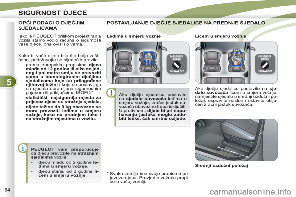 PEUGEOT 4007 2012 Upute Za Rukovanje (in Croatian) 5
SIGURNOST DJECE
Iako je PEUGEOT prilikom projektiranja
vozila stalno vodio računa o sigurnosti
vaše djece, ona ovisi i o vama.
POSTAVLJANJE DJEČJE SJEDALICE NA PREDNJE SJEDALOEČJE SJEDALI PEUGEOT 4007 2012 Upute Za Rukovanje (in Croatian) 5
SIGURNOST DJECE
Iako je PEUGEOT prilikom projektiranja
vozila stalno vodio računa o sigurnosti
vaše djece, ona ovisi i o vama.
POSTAVLJANJE DJEČJE SJEDALICE NA PREDNJE SJEDALOEČJE SJEDALI